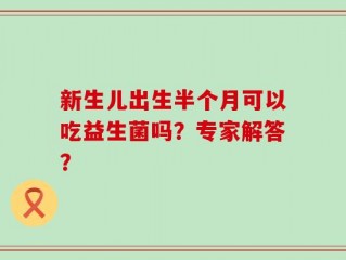 新生儿出生半个月可以吃益生菌吗？专家解答？