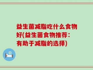 益生菌减脂吃什么食物好(益生菌食物推荐：有助于减脂的选择)