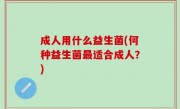 成人用什么益生菌(何种益生菌最适合成人？)
