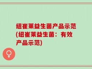 纽崔莱益生菌产品示范(纽崔莱益生菌：有效产品示范)