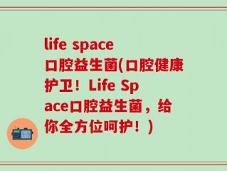 life space口腔益生菌(口腔健康护卫！Life Space口腔益生菌，给你全方位呵护！)