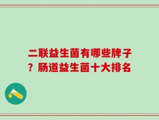 二联益生菌有哪些牌子？肠道益生菌十大排名