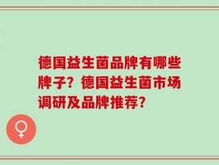 德国益生菌品牌有哪些牌子？德国益生菌市场调研及品牌推荐？