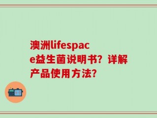 澳洲lifespace益生菌说明书？详解产品使用方法？