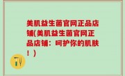 美肌益生菌官网正品店铺(美肌益生菌官网正品店铺：呵护你的肌肤！)