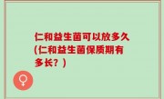仁和益生菌可以放多久(仁和益生菌保质期有多长？)