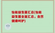 怡能益生菌汇总(怡能益生菌全面汇总，自然健康呵护)