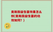 奥斯薇益生菌效果怎么样(奥斯薇益生菌的功效如何？)