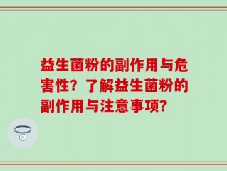 益生菌粉的副作用与危害性？了解益生菌粉的副作用与注意事项？