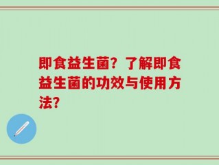 即食益生菌？了解即食益生菌的功效与使用方法？
