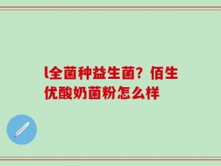 l全菌种益生菌？佰生优酸奶菌粉怎么样