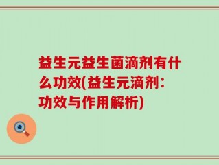 益生元益生菌滴剂有什么功效(益生元滴剂：功效与作用解析)
