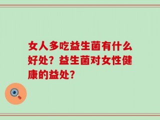女人多吃益生菌有什么好处？益生菌对女性健康的益处？