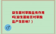 益生菌对草酸盐有作用吗(益生菌能否对草酸盐产生影响？)