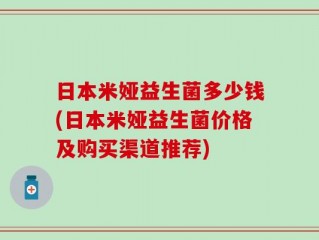 日本米娅益生菌多少钱(日本米娅益生菌价格及购买渠道推荐)