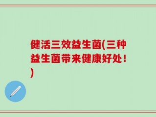 健活三效益生菌(三种益生菌带来健康好处！)