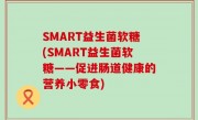 SMART益生菌软糖(SMART益生菌软糖——促进肠道健康的营养小零食)
