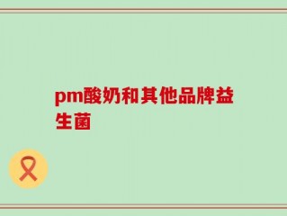 pm酸奶和其他品牌益生菌