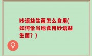 妙语益生菌怎么食用(如何恰当地食用妙语益生菌？)