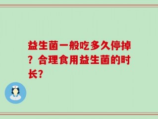 益生菌一般吃多久停掉？合理食用益生菌的时长？