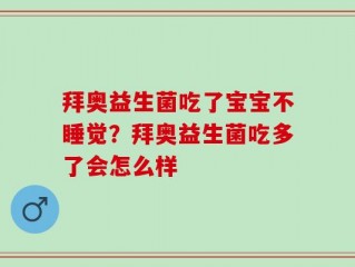 拜奥益生菌吃了宝宝不睡觉？拜奥益生菌吃多了会怎么样