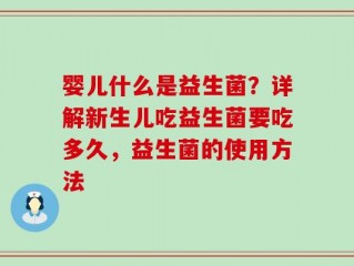 婴儿什么是益生菌？详解新生儿吃益生菌要吃多久，益生菌的使用方法