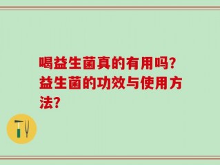 喝益生菌真的有用吗？益生菌的功效与使用方法？