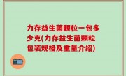 力存益生菌颗粒一包多少克(力存益生菌颗粒包装规格及重量介绍)