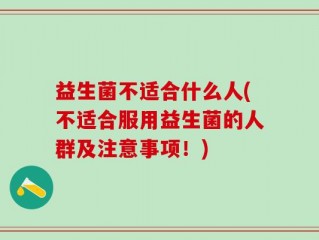 益生菌不适合什么人(不适合服用益生菌的人群及注意事项！)