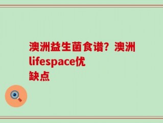 澳洲益生菌食谱？澳洲lifespace优缺点