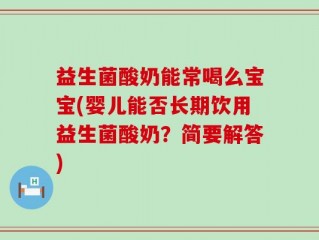 益生菌酸奶能常喝么宝宝(婴儿能否长期饮用益生菌酸奶？简要解答)