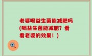 老婆喝益生菌能减肥吗(喝益生菌能减肥？看看老婆的效果！)