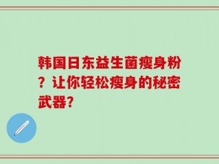 韩国日东益生菌瘦身粉？让你轻松瘦身的秘密武器？