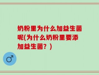 奶粉里为什么加益生菌呢(为什么奶粉里要添加益生菌？)