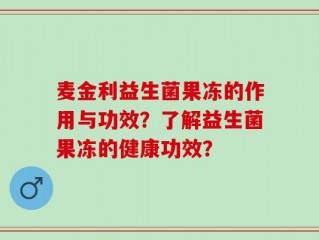 麦金利益生菌果冻的作用与功效？了解益生菌果冻的健康功效？