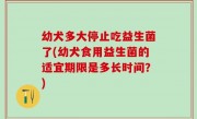幼犬多大停止吃益生菌了(幼犬食用益生菌的适宜期限是多长时间？)
