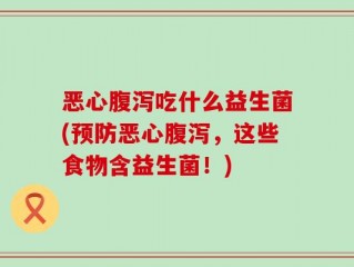 恶心腹泻吃什么益生菌(预防恶心腹泻，这些食物含益生菌！)