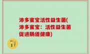 沛多蜜宝活性益生菌(沛多蜜宝：活性益生菌促进肠道健康)