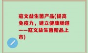 寇文益生菌产品(提高免疫力，建立健康肠道——寇文益生菌新品上市)