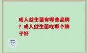 成人益生菌有哪些品牌？成人益生菌吃哪个牌子好