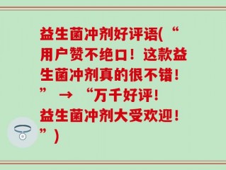益生菌冲剂好评语(“用户赞不绝口！这款益生菌冲剂真的很不错！” → “万千好评！益生菌冲剂大受欢迎！”)
