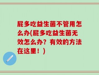 屁多吃益生菌不管用怎么办(屁多吃益生菌无效怎么办？有效的方法在这里！)