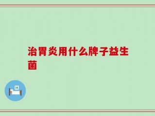 治胃炎用什么牌子益生菌