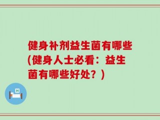 健身补剂益生菌有哪些(健身人士必看：益生菌有哪些好处？)