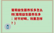 葡萄益生菌养乐多怎么样(葡萄益生菌养乐多：好不好喝，效果怎样？)