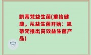 凯蒂梵益生菌(重拾健康，从益生菌开始：凯蒂梵推出高效益生菌产品)