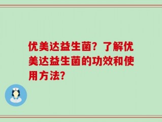 优美达益生菌？了解优美达益生菌的功效和使用方法？