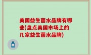 美国益生菌水品牌有哪些(盘点美国市场上的几家益生菌水品牌)