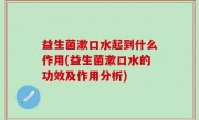 益生菌漱口水起到什么作用(益生菌漱口水的功效及作用分析)