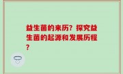 益生菌的来历？探究益生菌的起源和发展历程？